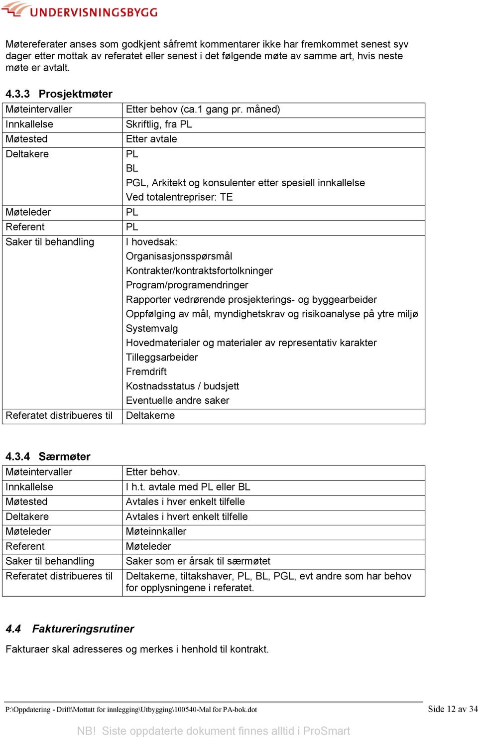 måned) Skriftlig, fra PL Etter avtale PL BL PGL, Arkitekt og konsulenter etter spesiell innkallelse Ved totalentrepriser: TE PL PL I hovedsak: Organisasjonsspørsmål Kontrakter/kontraktsfortolkninger