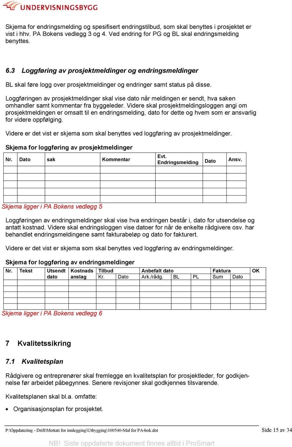 Loggføringen av prosjektmeldinger skal vise dato når meldingen er sendt, hva saken omhandler samt kommentar fra byggeleder.