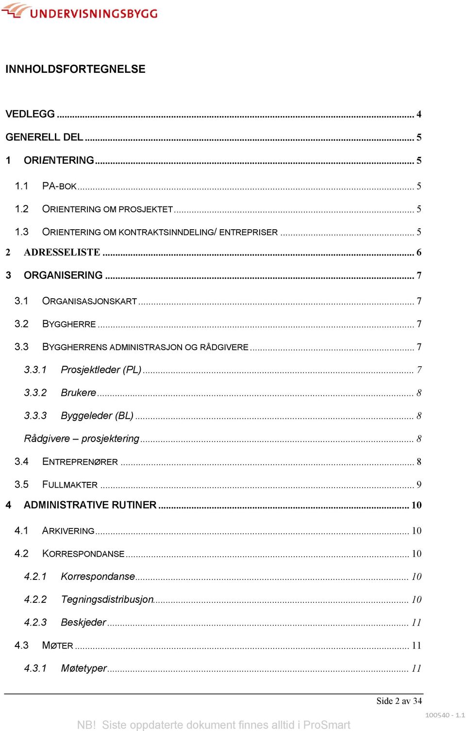 .. 8 3.3.3 Byggeleder (BL)... 8 Rådgivere prosjektering... 8 3.4 ENTREPRENØRER... 8 3.5 FULLMAKTER... 9 4 ADMINISTRATIVE RUTINER... 10 4.1 ARKIVERING... 10 4.2 KORRESPONDANSE.