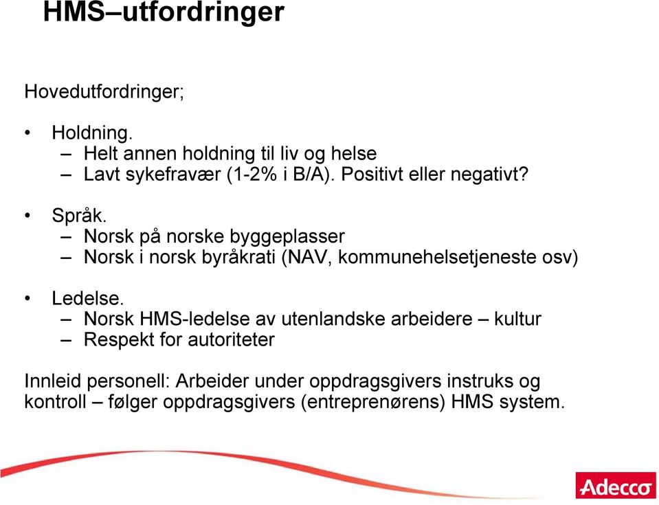 Norsk på norske byggeplasser Norsk i norsk byråkrati (NAV, kommunehelsetjeneste osv) Ledelse.