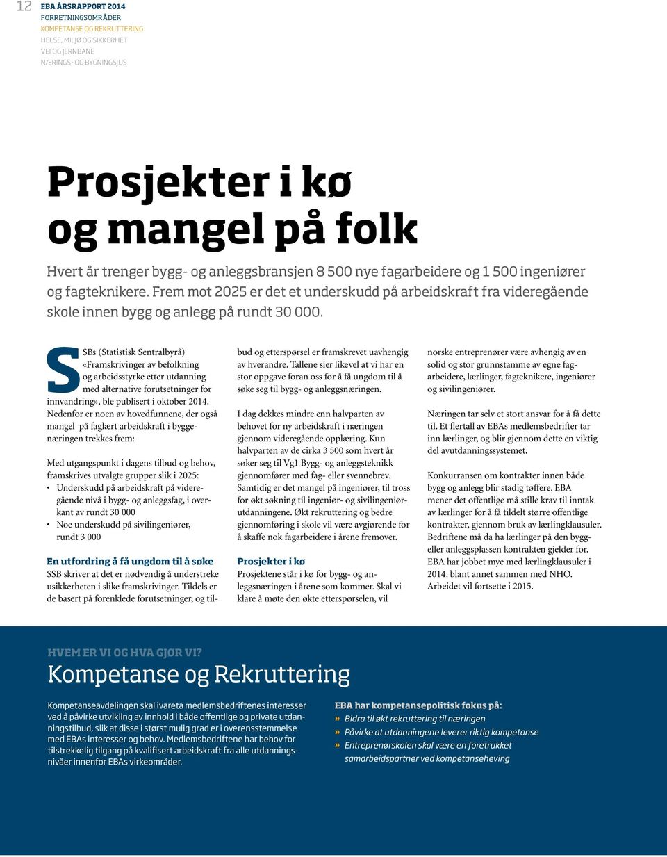 SSBs (Statistisk Sentralbyrå) «Framskrivinger av befolkning og arbeidsstyrke etter utdanning med alternative forutsetninger for innvandring», ble publisert i oktober 2014.