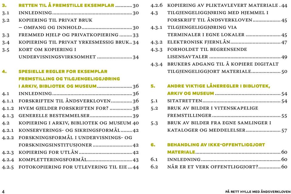 ..36 4.1.2 Hvem gjelder forskriften for?...38 4.1.3 Generelle bestemmelser...39 4.2 Kopiering i arkiv, bibliotek og museum.40 4.2.1 Konserverings- og sikringsformål...42 4.2.2 Forskningsformål i undervisnings- og forskningsinstitusjoner.