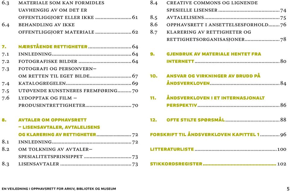 avtaler om opphavsrett lisensavtaler, avtalelisens og klarering av rettigheter... 72 8.1 Innledning...72 8.2 Om tolkning av avtaler spesialitetsprinsippet...73 8.