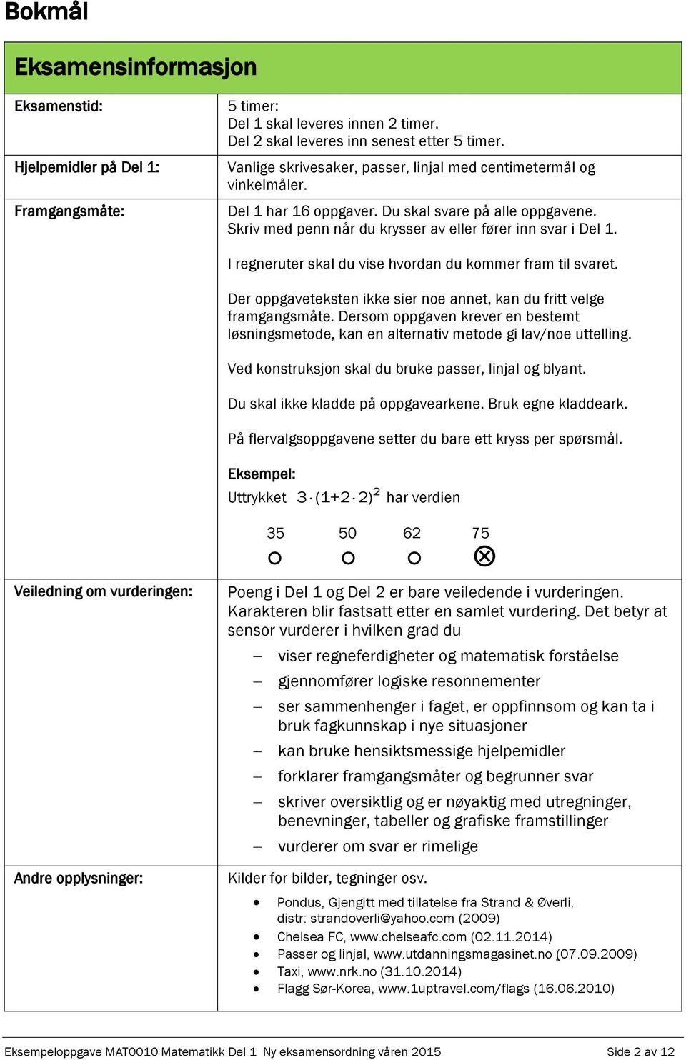 I regneruter skal du vise hvordan du kommer fram til svaret. Der oppgaveteksten ikke sier noe annet, kan du fritt velge framgangsmåte.