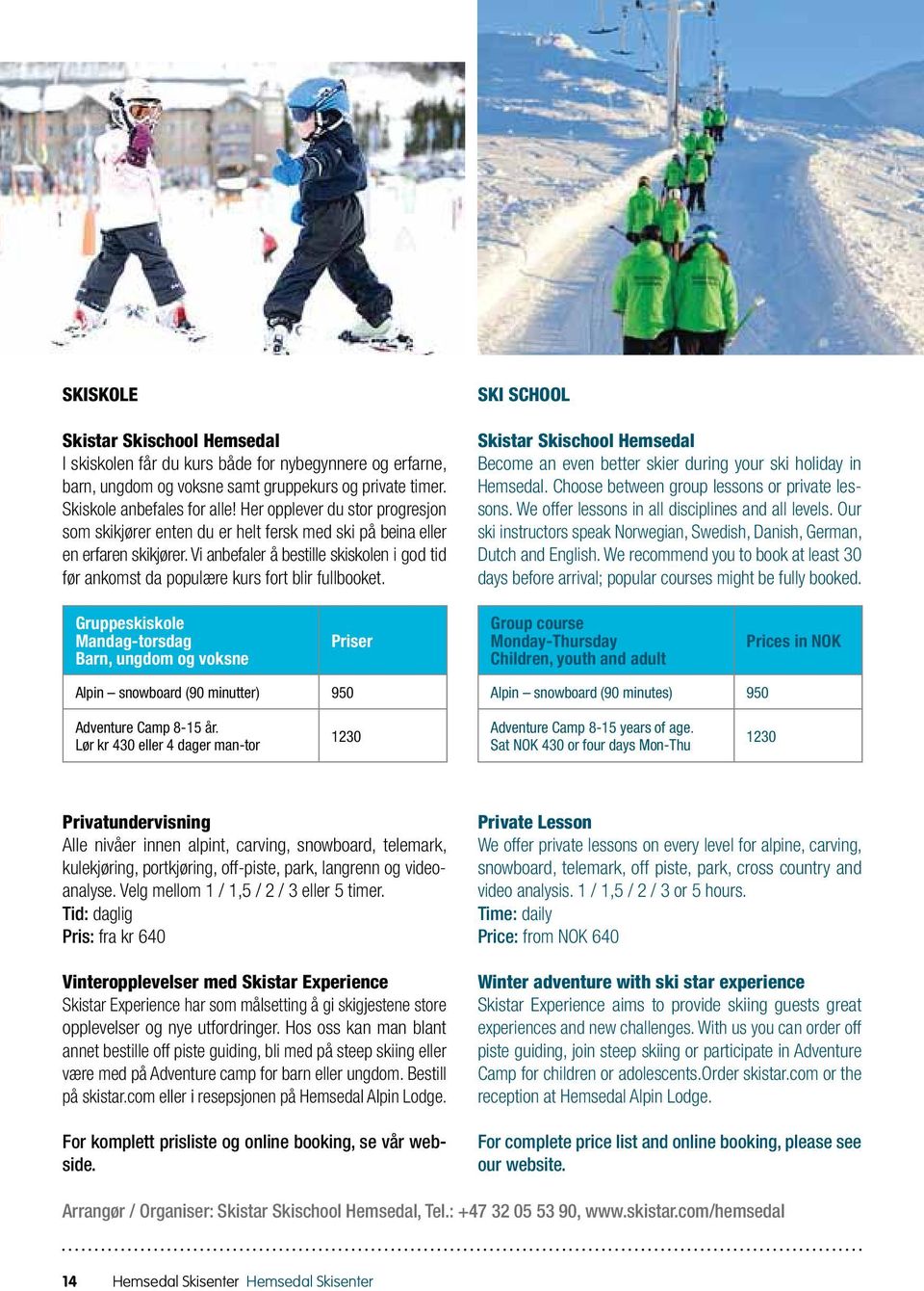 Vi anbefaler å bestille skiskolen i god tid før ankomst da populære kurs fort blir fullbooket. SKI SCHOOL Skistar Skischool Hemsedal Become an even better skier during your ski holiday in Hemsedal.