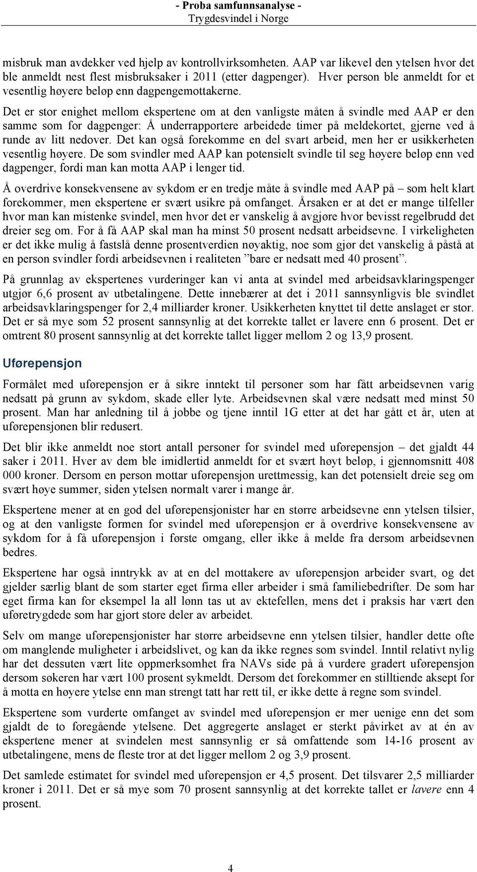 Det er stor enighet mellom ekspertene om at den vanligste måten å svindle med AAP er den samme som for dagpenger: Å underrapportere arbeidede timer på meldekortet, gjerne ved å runde av litt nedover.