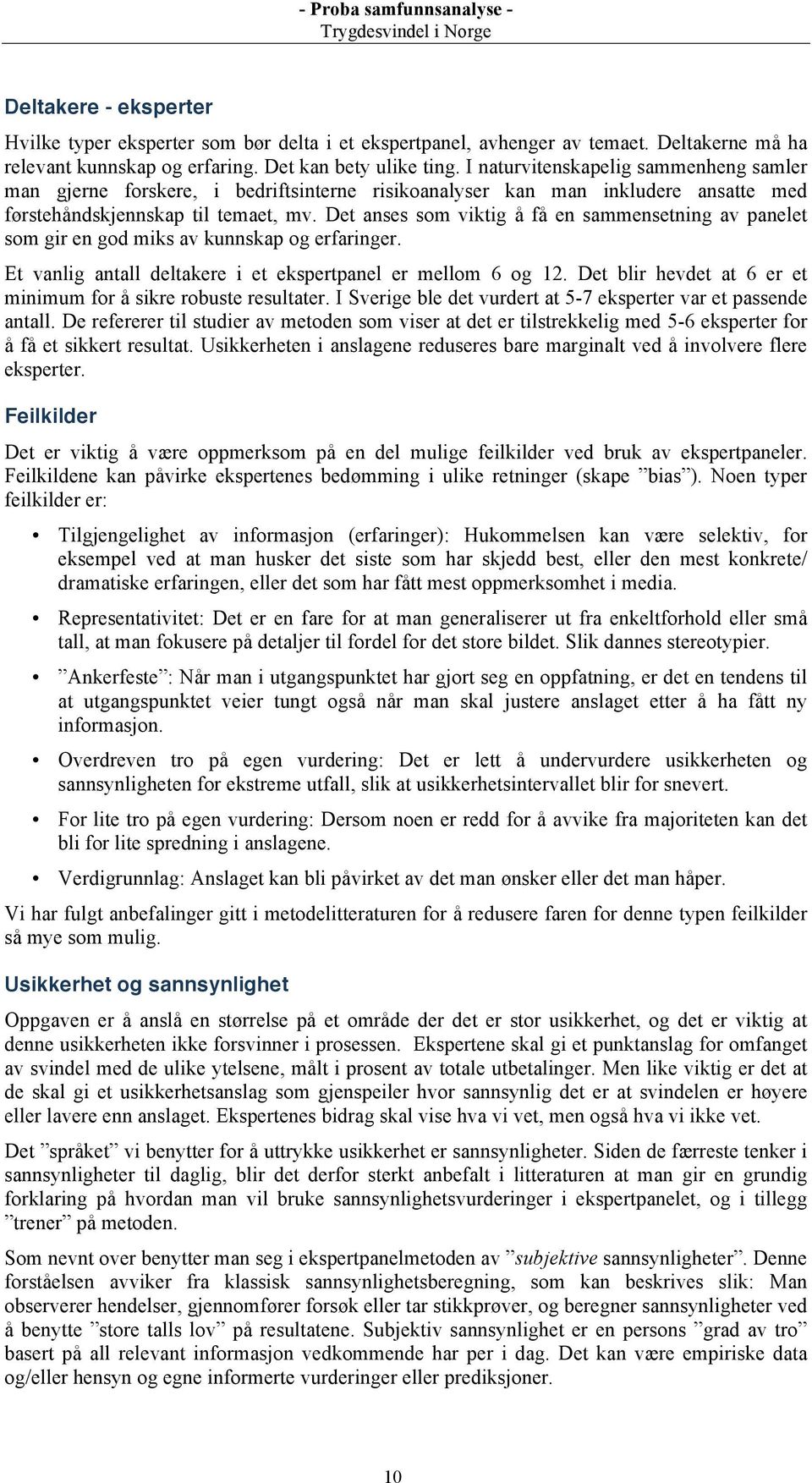 Det anses som viktig å få en sammensetning av panelet som gir en god miks av kunnskap og erfaringer. Et vanlig antall deltakere i et ekspertpanel er mellom 6 og 12.