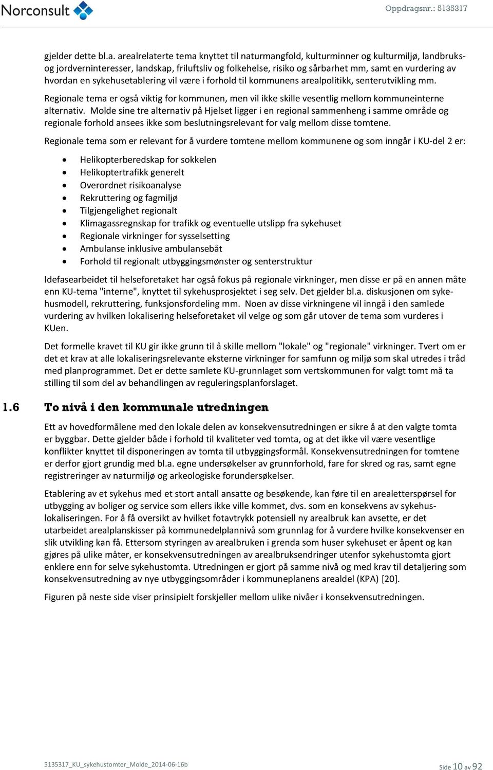 en sykehusetablering vil være i forhold til kommunens arealpolitikk, senterutvikling mm. Regionale tema er også viktig for kommunen, men vil ikke skille vesentlig mellom kommuneinterne alternativ.