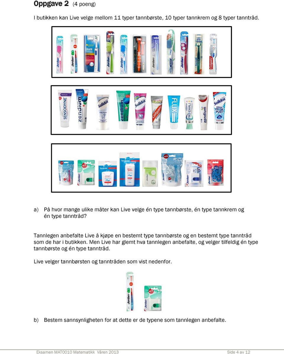 Tannlegen anbefalte Live å kjøpe en bestemt type tannbørste og en bestemt type tanntråd som de har i butikken.