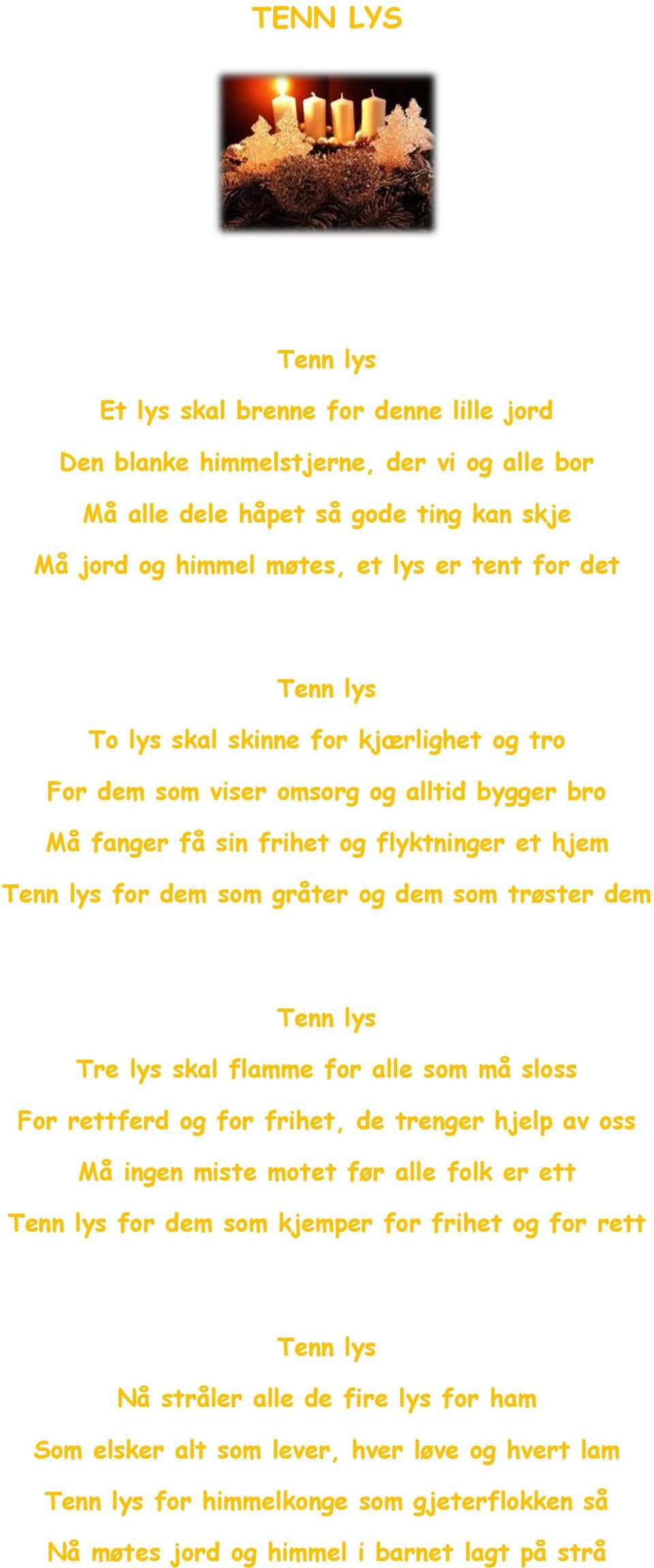 dem Tenn lys Tre lys skal flamme for alle som må sloss For rettferd og for frihet, de trenger hjelp av oss Må ingen miste motet før alle folk er ett Tenn lys for dem som kjemper for frihet og