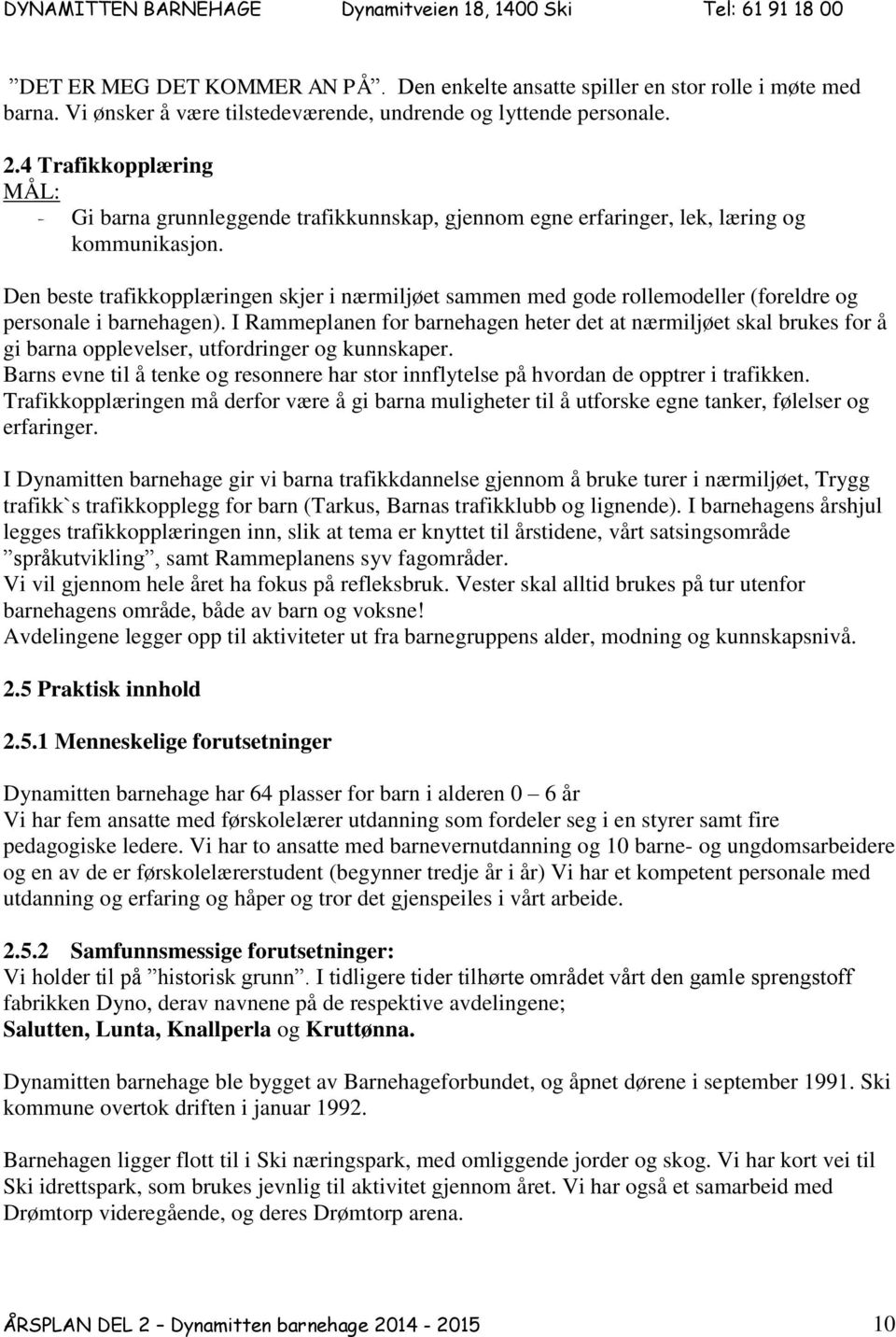 Den beste trafikkopplæringen skjer i nærmiljøet sammen med gode rollemodeller (foreldre og personale i barnehagen).