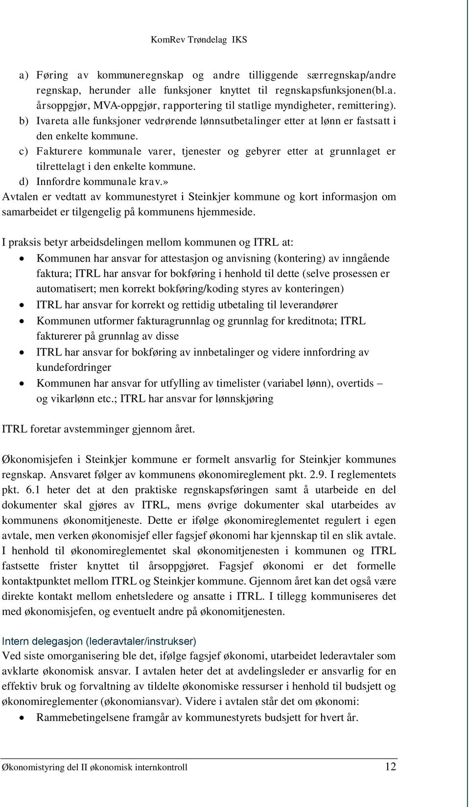 c) Fakturere kommunale varer, tjenester og gebyrer etter at grunnlaget er tilrettelagt i den enkelte kommune. d) Innfordre kommunale krav.