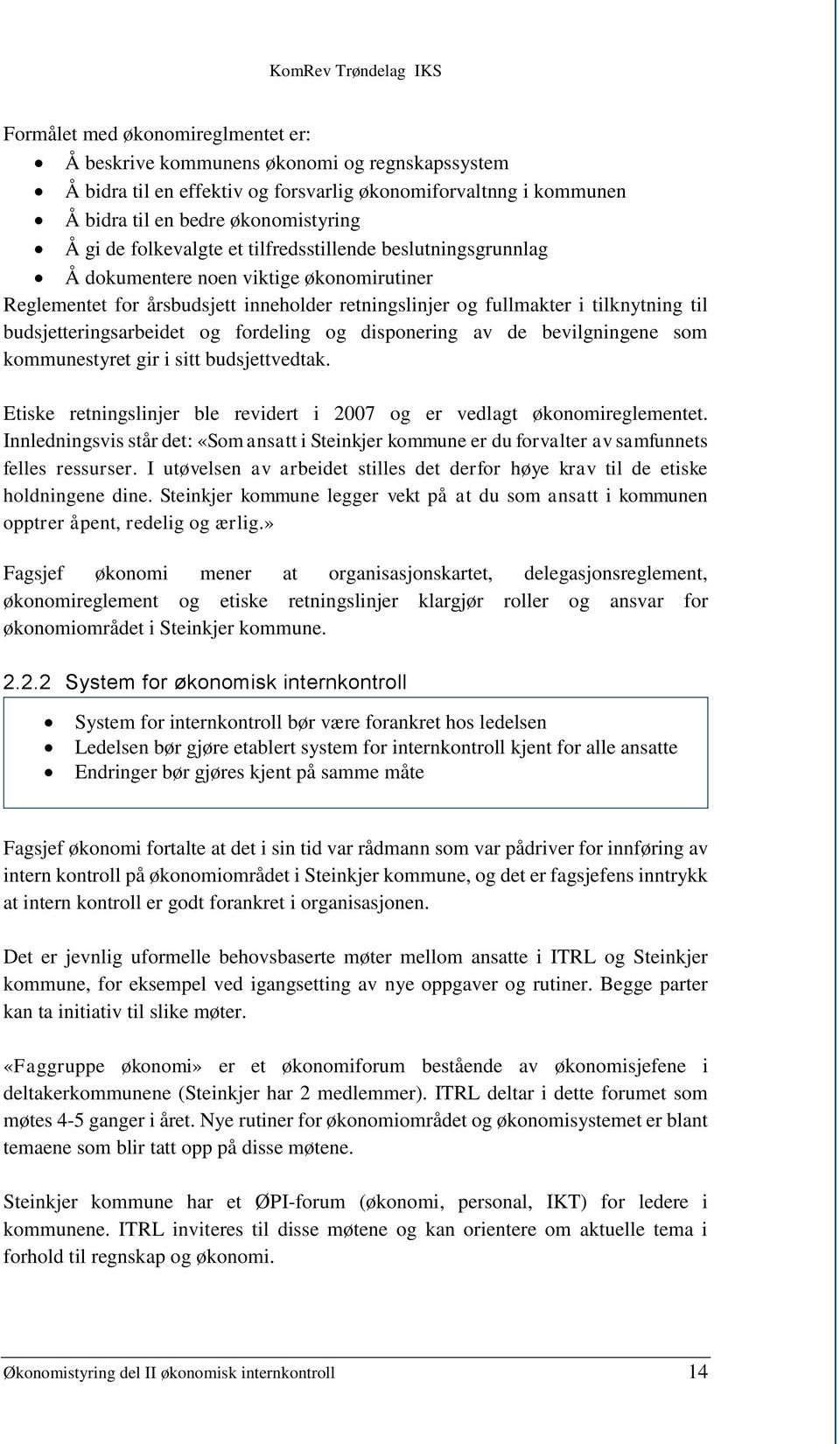 budsjetteringsarbeidet og fordeling og disponering av de bevilgningene som kommunestyret gir i sitt budsjettvedtak. Etiske retningslinjer ble revidert i 2007 og er vedlagt økonomireglementet.