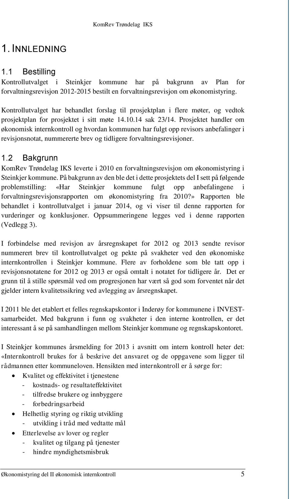 Prosjektet handler om økonomisk internkontroll og hvordan kommunen har fulgt opp revisors anbefalinger i revisjonsnotat, nummererte brev og tidligere forvaltningsrevisjoner. 1.