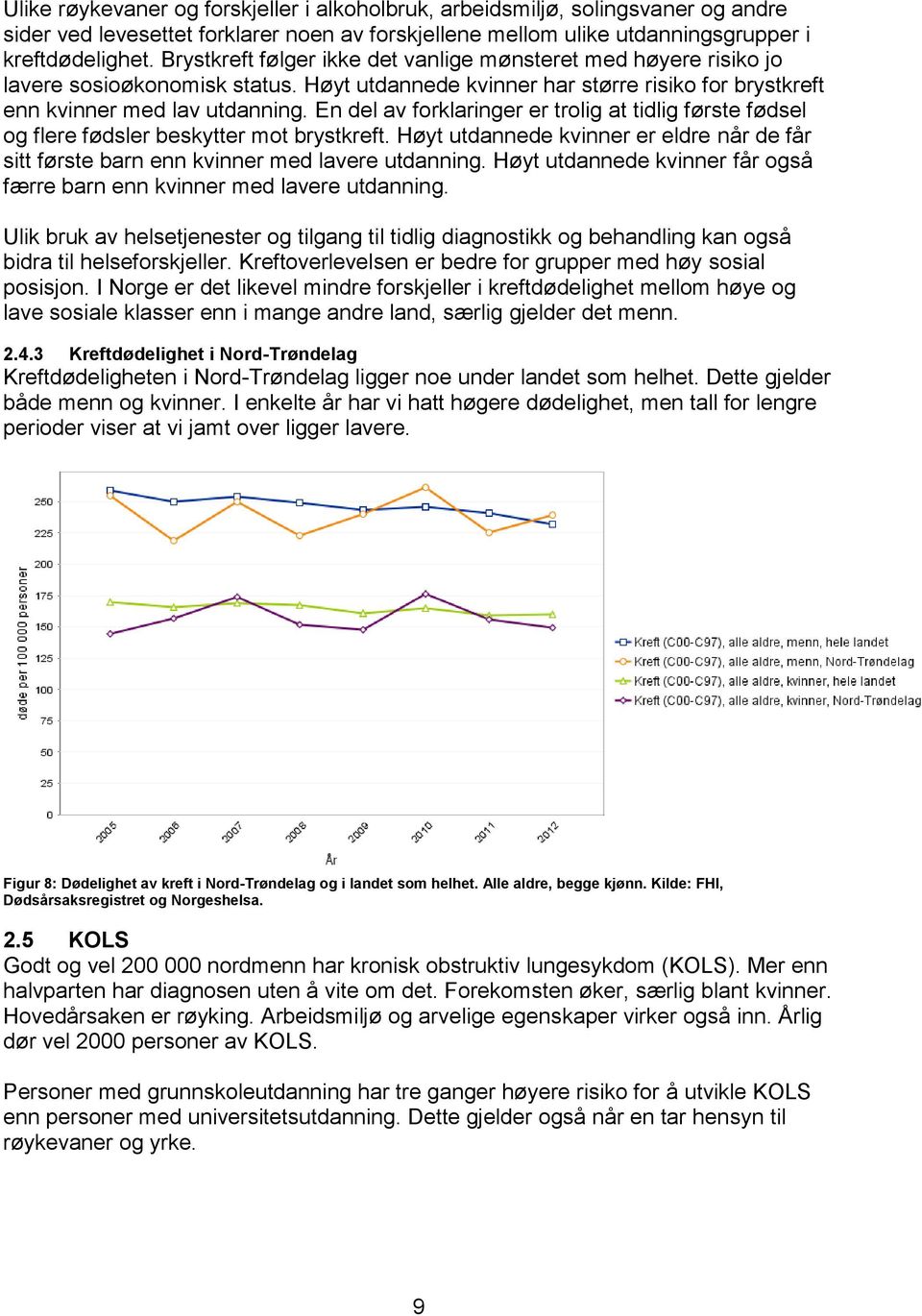 En del av forklaringer er trolig at tidlig første fødsel og flere fødsler beskytter mot brystkreft. Høyt utdannede kvinner er eldre når de får sitt første barn enn kvinner med lavere utdanning.