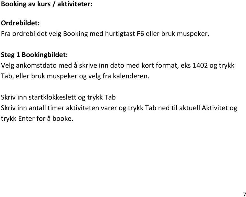 Steg 1 Bookingbildet: Velg ankomstdato med å skrive inn dato med kort format, eks 1402 og trykk Tab,