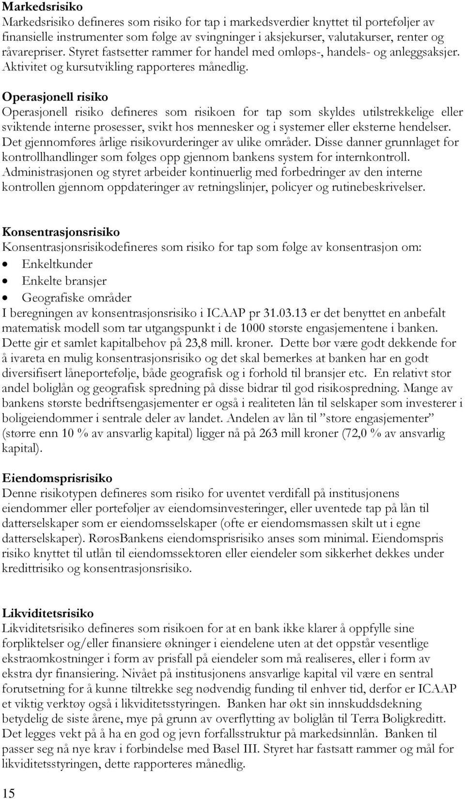 Operasjonell risiko Operasjonell risiko defineres som risikoen for tap som skyldes utilstrekkelige eller sviktende interne prosesser, svikt hos mennesker og i systemer eller eksterne hendelser.