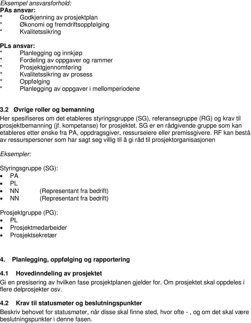 2 Øvrige roller og bemanning Her spesifiseres om det etableres styringsgruppe (SG), referansegruppe (RG) og krav til prosjektbemanning (jf. kompetanse) for prosjektet.