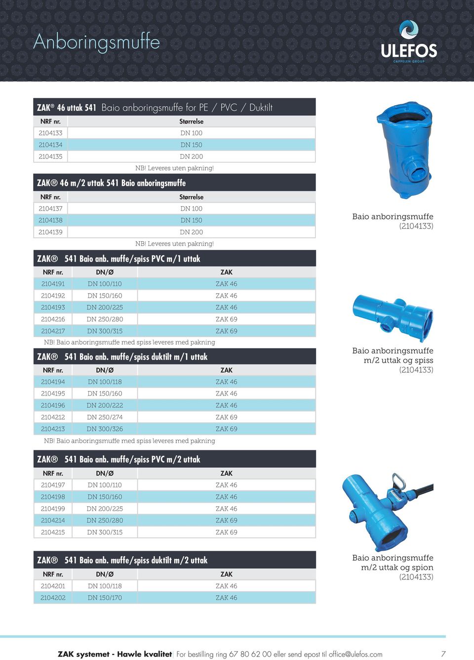 muffe/spiss PVC m/1 uttak DN/Ø ZAK 2104191 DN 100/110 ZAK 46 2104192 DN 150/160 ZAK 46 2104193 DN 200/225 ZAK 46 2104216 DN 250/280 ZAK 69 2104217 DN 300/315 ZAK 69 NB!