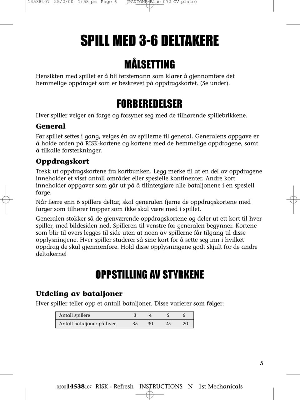 Generalens oppgave er å holde orden på RISK-kortene og kortene med de hemmelige oppdragene, samt å tilkalle forsterkninger. Oppdragskort Trekk ut oppdragskortene fra kortbunken.