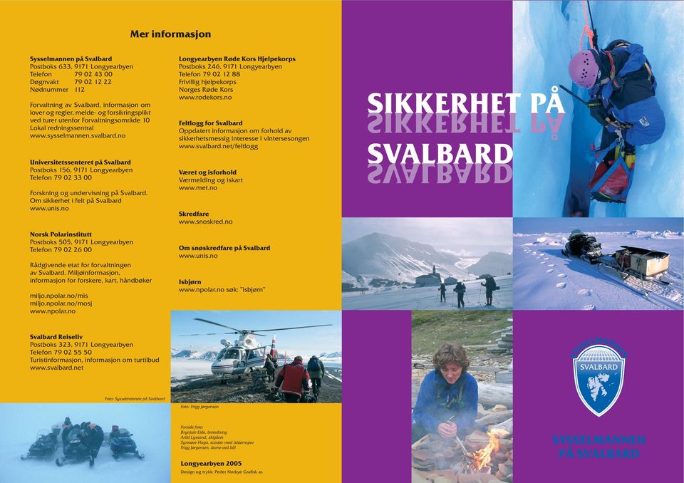 no Universitetssenteret på Svalbard Postboks 156, 9171 Longyearbyen Telefon 79 02 33 00 Forskning og undervisning på Svalbard. Om sikkerhet i felt på Svalbard www.unis.