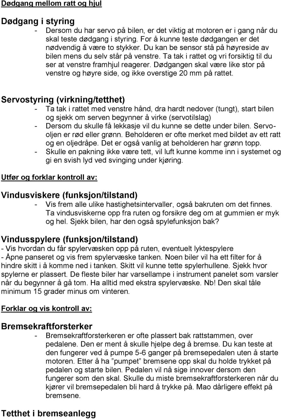 Ta tak i rattet og vri forsiktig til du ser at venstre framhjul reagerer. Dødgangen skal være like stor på venstre og høyre side, og ikke overstige 20 mm på rattet.