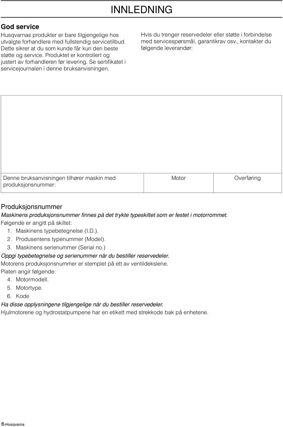 Hvis du trenger reservedeler eller støtte i forbindelse med servicespørsmål, garantikrav osv.