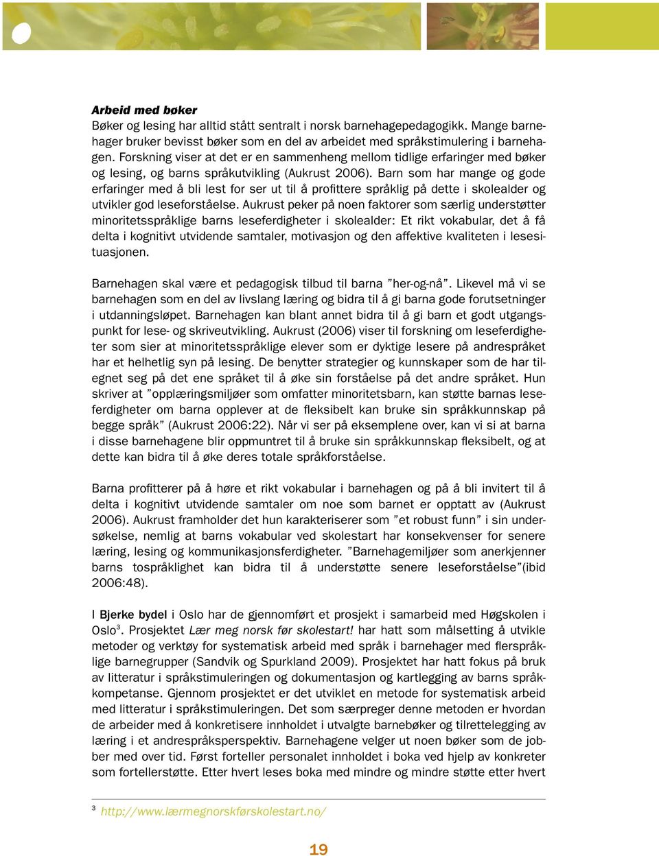 Barn som har mange og gode erfaringer med å bli lest for ser ut til å profittere språklig på dette i skolealder og utvikler god leseforståelse.