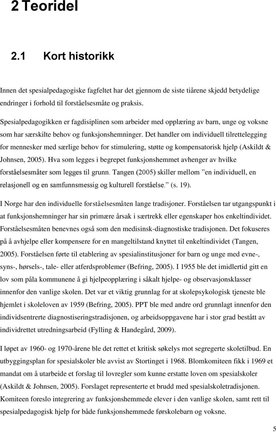 Det handler om individuell tilrettelegging for mennesker med særlige behov for stimulering, støtte og kompensatorisk hjelp (Askildt & Johnsen, 2005).