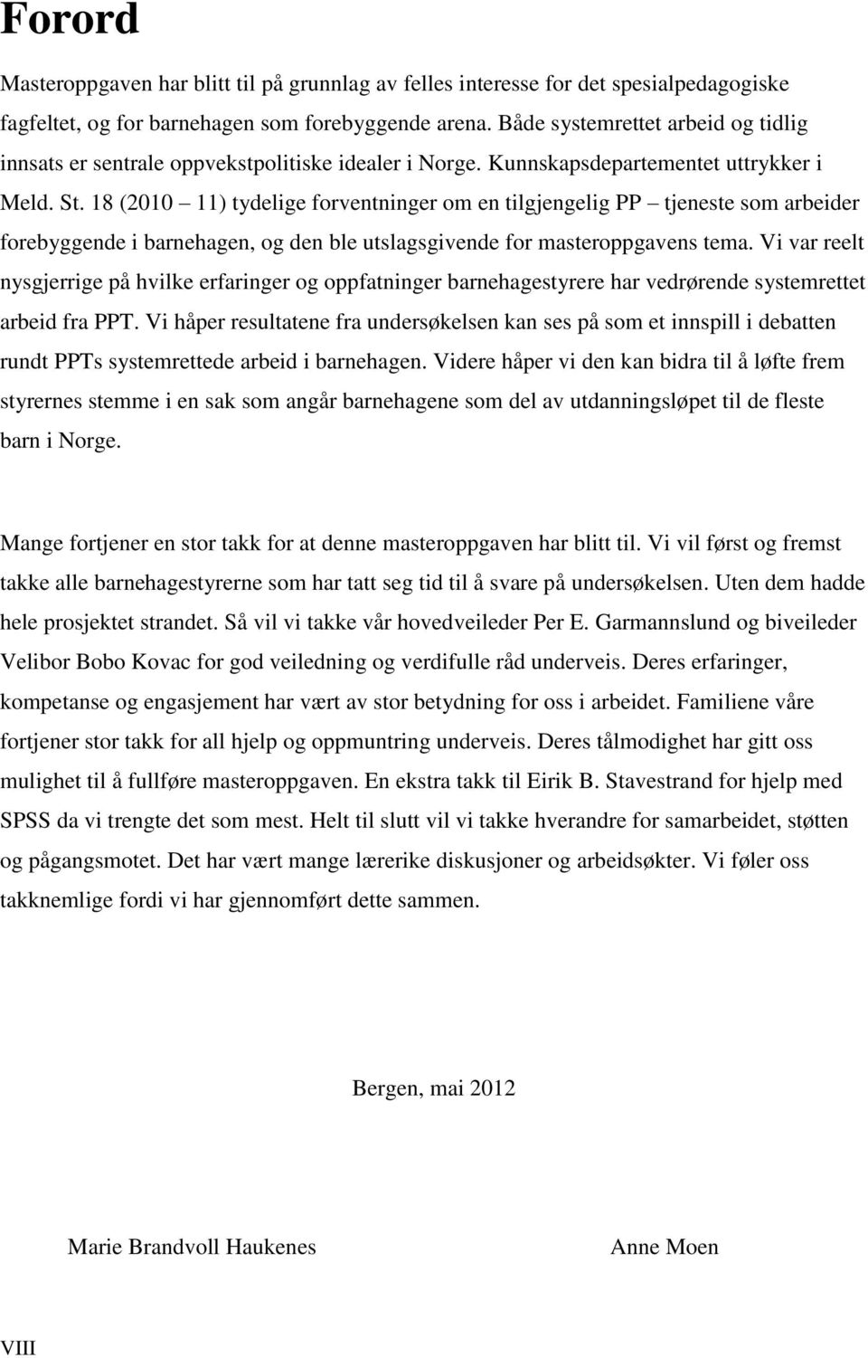 18 (2010 11) tydelige forventninger om en tilgjengelig PP tjeneste som arbeider forebyggende i barnehagen, og den ble utslagsgivende for masteroppgavens tema.