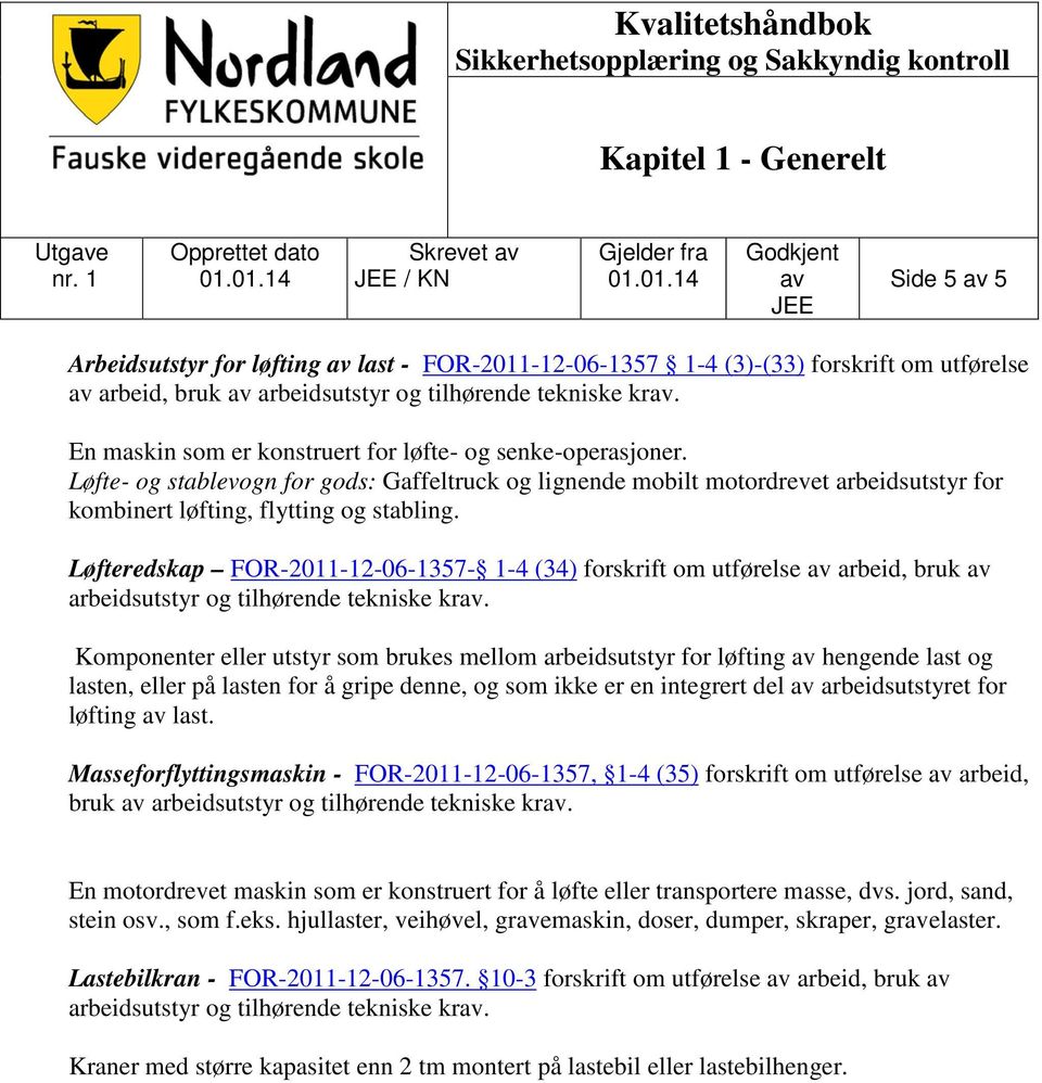 En maskin som er konstruert for løfte- og senke-operasjoner. Løfte- og stablevogn for gods: Gaffeltruck og lignende mobilt motordrevet arbeidsutstyr for kombinert løfting, flytting og stabling.