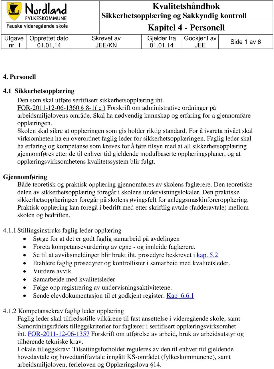 Skal ha nødvendig kunnskap og erfaring for å gjennomføre opplæringen. Skolen skal sikre at opplæringen som gis holder riktig standard.