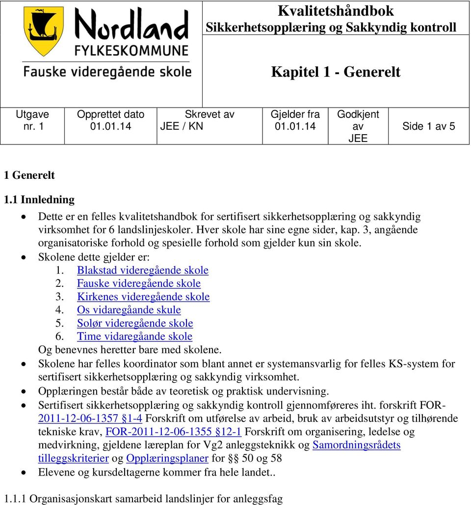 3, angående organisatoriske forhold og spesielle forhold som gjelder kun sin skole. Skolene dette gjelder er: 1. Blakstad videregående skole 2. Fauske videregående skole 3.