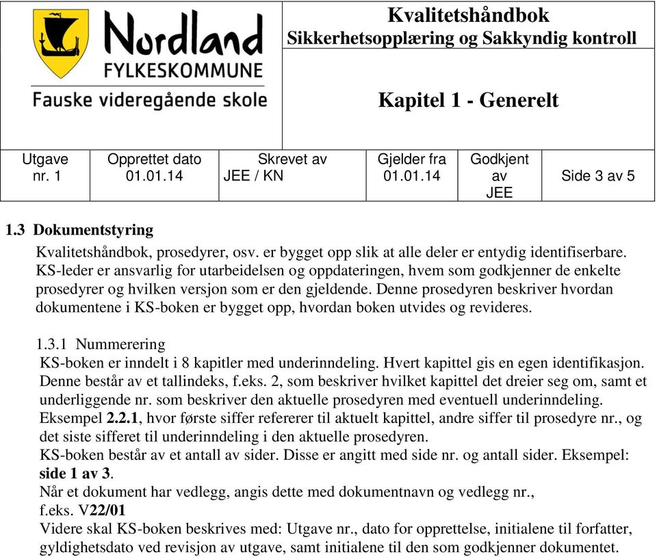 KS-leder er ansvarlig for utarbeidelsen og oppdateringen, hvem som godkjenner de enkelte prosedyrer og hvilken versjon som er den gjeldende.