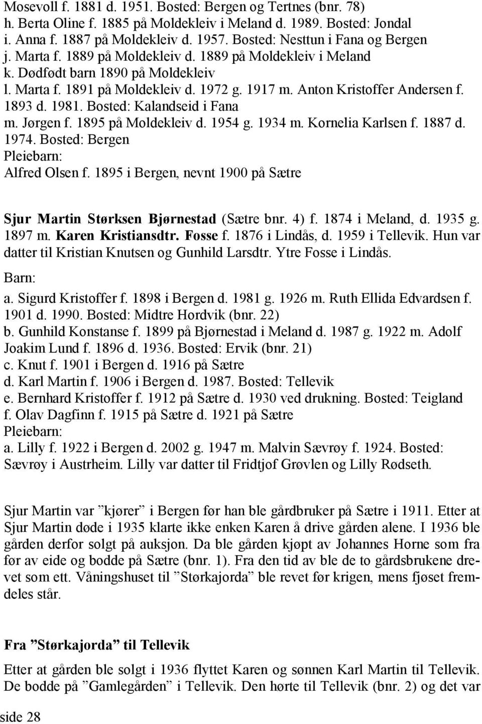 Anton Kristoffer Andersen f. 1893 d. 1981. Bosted: Kalandseid i Fana m. Jørgen f. 1895 på Moldekleiv d. 1954 g. 1934 m. Kornelia Karlsen f. 1887 d. 1974. Bosted: Bergen Pleiebarn: Alfred Olsen f.