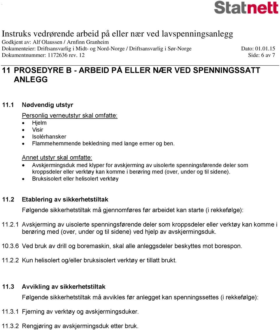 Annet utstyr skal omfatte: Avskjermingsduk med klyper for avskjerming av uisolerte spenningsførende deler som kroppsdeler eller verktøy kan komme i berøring med (over, under og til sidene).