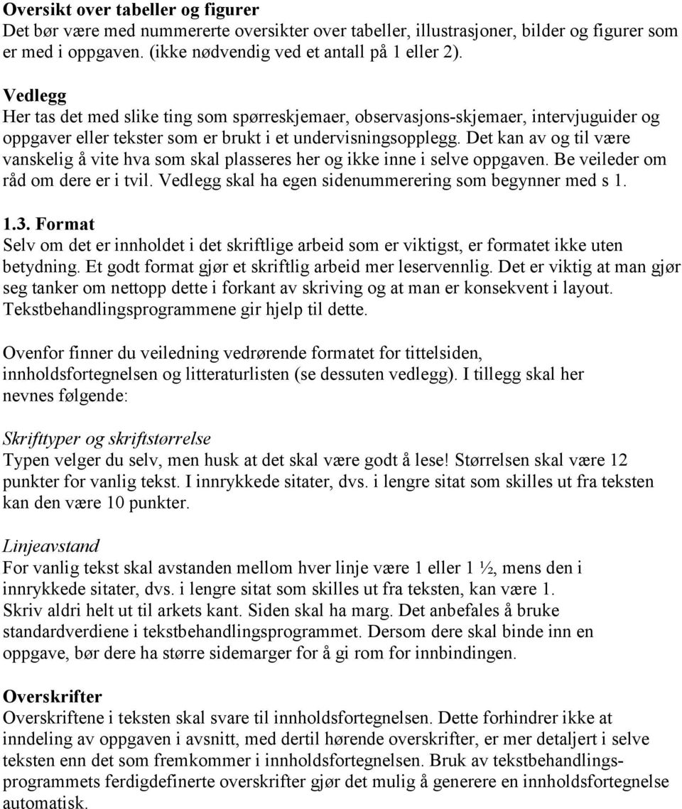 Det kan av og til være vanskelig å vite hva som skal plasseres her og ikke inne i selve oppgaven. Be veileder om råd om dere er i tvil. Vedlegg skal ha egen sidenummerering som begynner med s 1. 1.3.