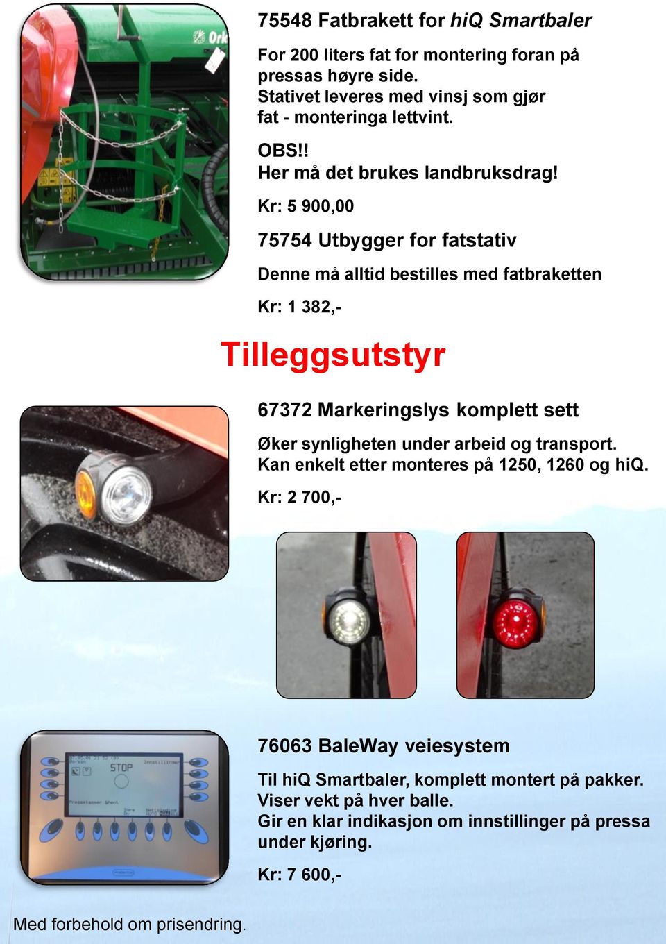 Kr: 5 900,00 75754 Utbygger for fatstativ Denne må alltid bestilles med fatbraketten Kr: 1 382,- Tilleggsutstyr 67372 Markeringslys komplett sett Øker