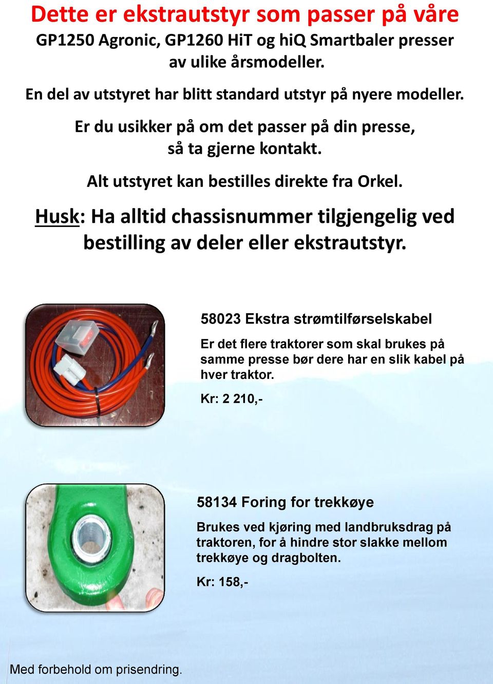 Alt utstyret kan bestilles direkte fra Orkel. Husk: Ha alltid chassisnummer tilgjengelig ved bestilling av deler eller ekstrautstyr.