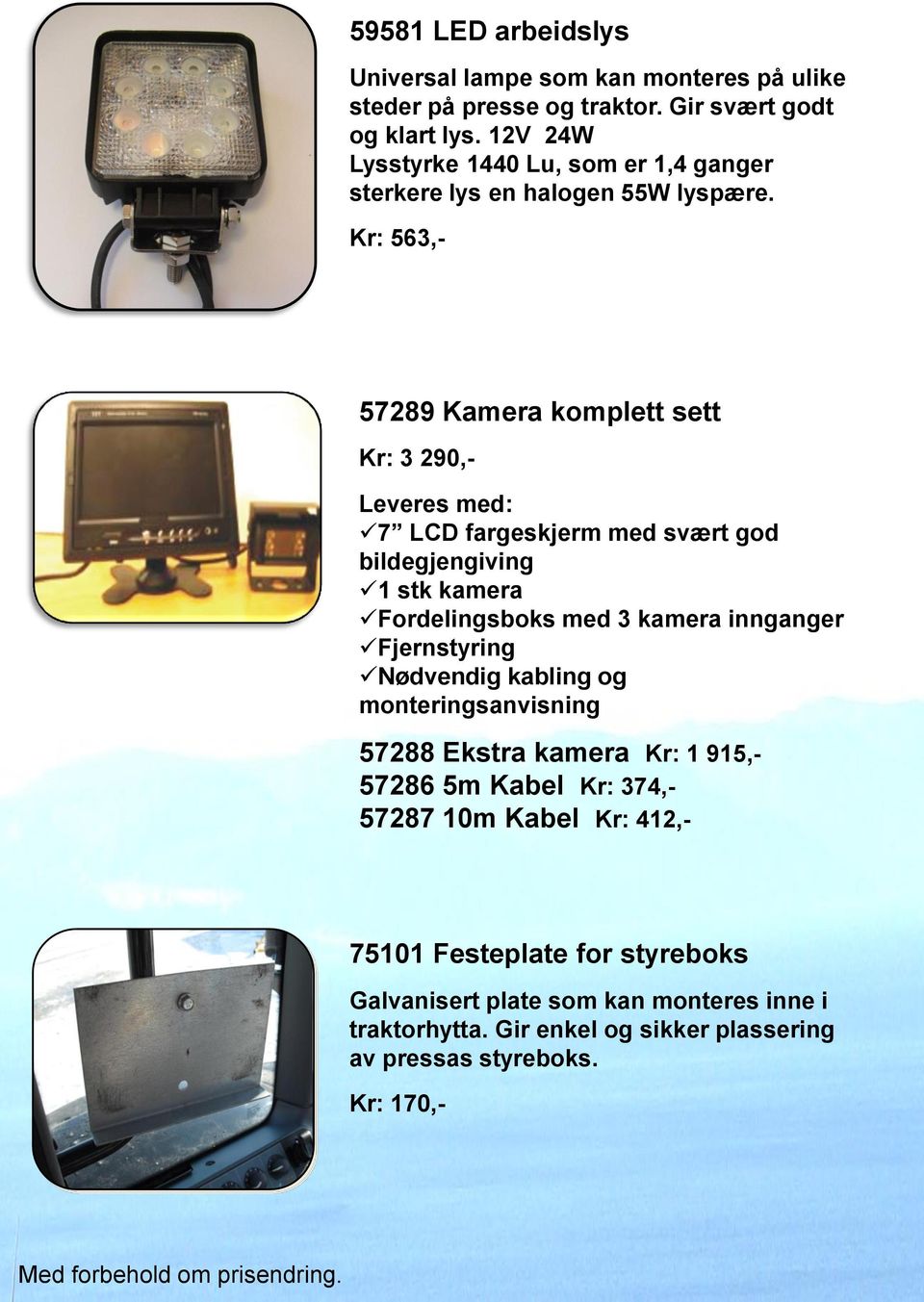 Kr: 563,- 57289 Kamera komplett sett Kr: 3 290,- Leveres med: 7 LCD fargeskjerm med svært god bildegjengiving 1 stk kamera Fordelingsboks med 3 kamera innganger