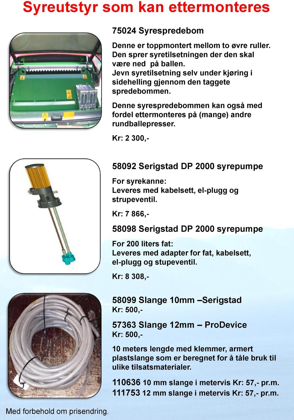 Kr: 2 300,- 58092 Serigstad DP 2000 syrepumpe For syrekanne: Leveres med kabelsett, el-plugg og strupeventil.