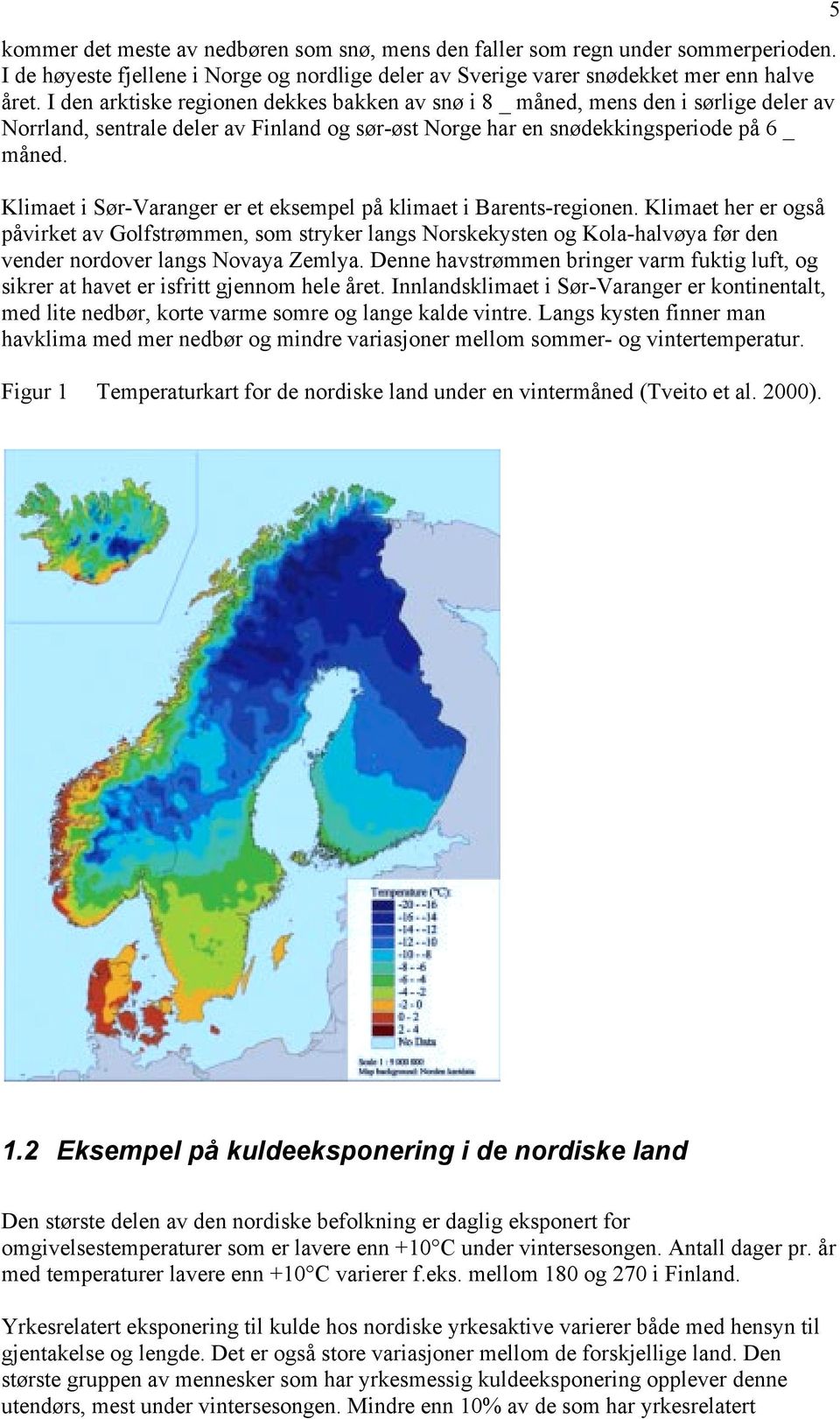 Klimaet i Sør-Varanger er et eksempel på klimaet i Barents-regionen.