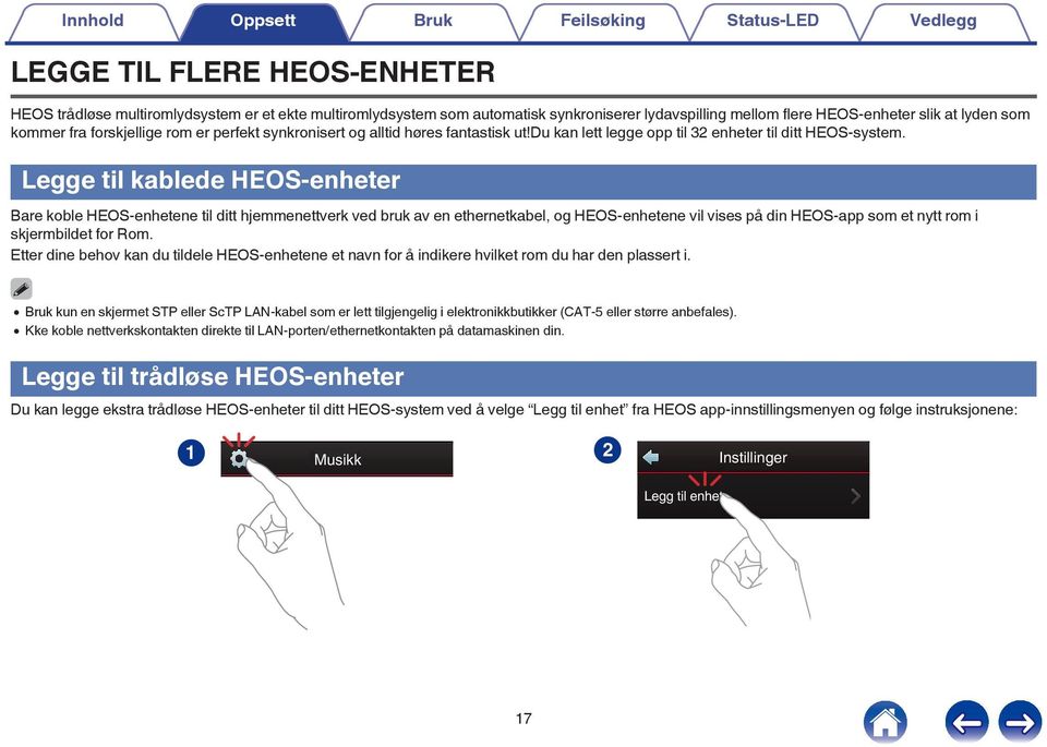du kan lett legge opp til 32 enheter til ditt HEOS-system Legge til kablede HEOS-enheter Bare koble HEOS-enhetene til ditt hjemmenettverk ved bruk av en ethernetkabel, og HEOS-enhetene vil vises på