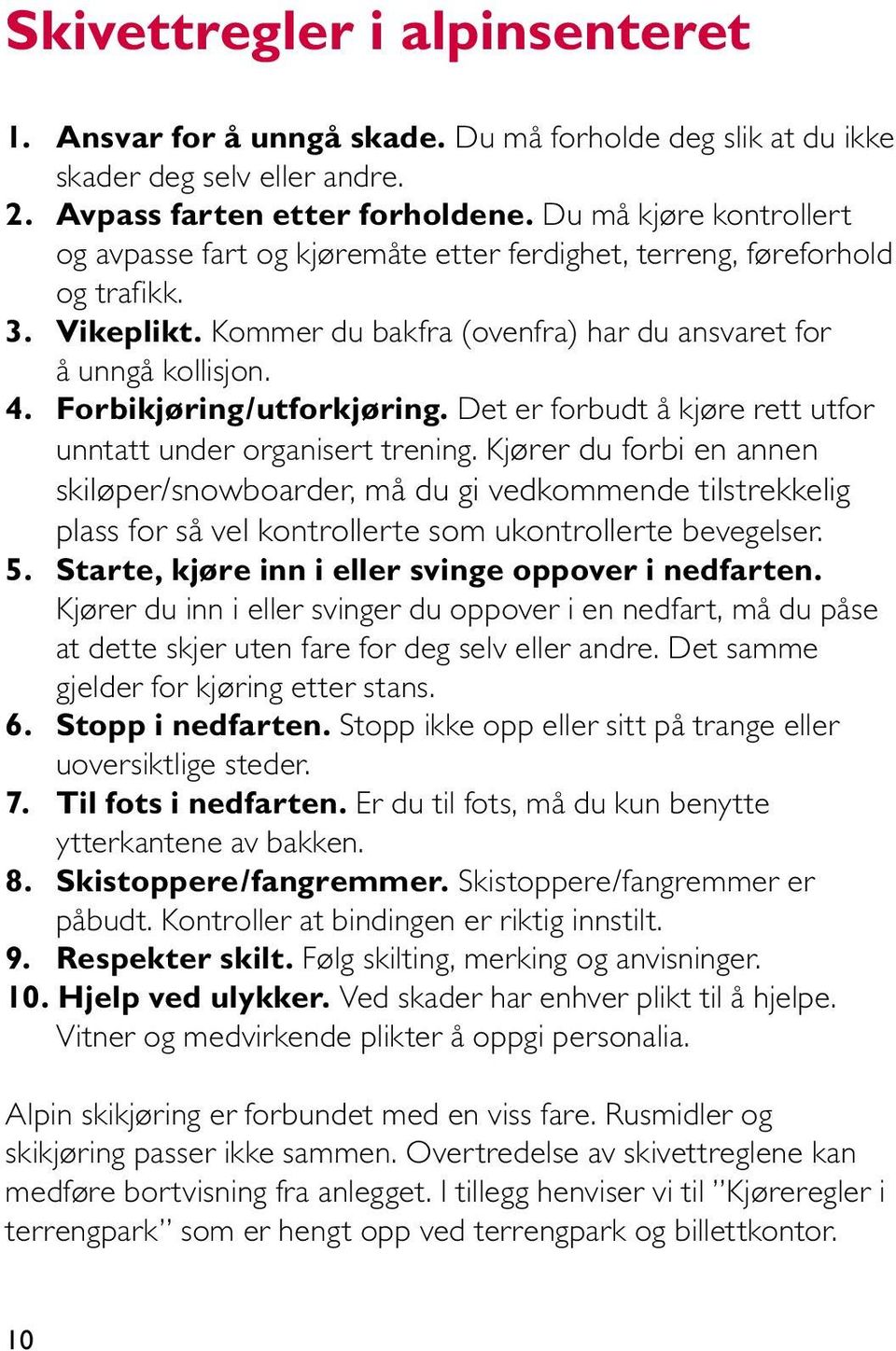 Forbikjøring/utforkjøring. Det er forbudt å kjøre rett utfor unntatt under organisert trening.