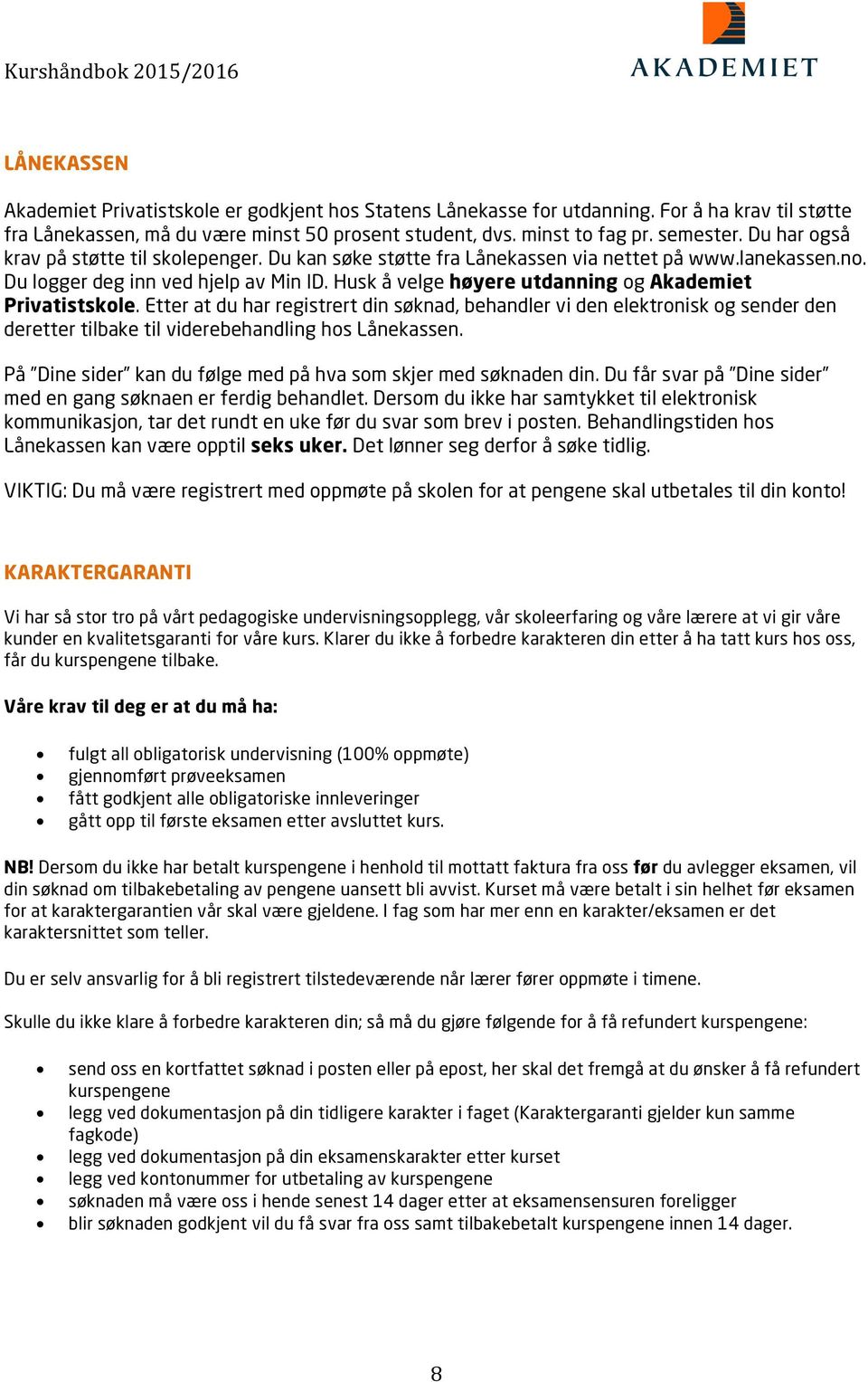 Husk å velge høyere utdanning og Akademiet Privatistskole. Etter at du har registrert din søknad, behandler vi den elektronisk og sender den deretter tilbake til viderebehandling hos Lånekassen.