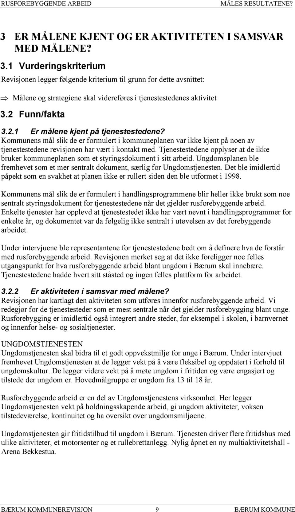 Tjenestestedene opplyser at de ikke bruker kommuneplanen som et styringsdokument i sitt arbeid. Ungdomsplanen ble fremhevet som et mer sentralt dokument, særlig for Ungdomstjenesten.