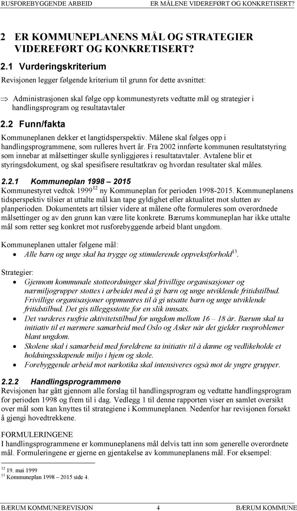 1 Vurderingskriterium Revisjonen legger følgende kriterium til grunn for dette avsnittet: Administrasjonen skal følge opp kommunestyrets vedtatte mål og strategier i handlingsprogram og