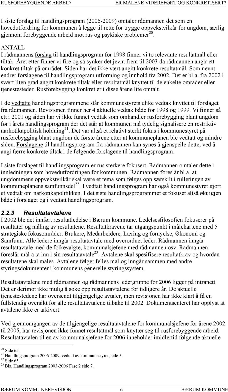 mot rus og psykiske problemer 20. ANTALL I rådmannens forslag til handlingsprogram for 1998 finner vi to relevante resultatmål eller tiltak.