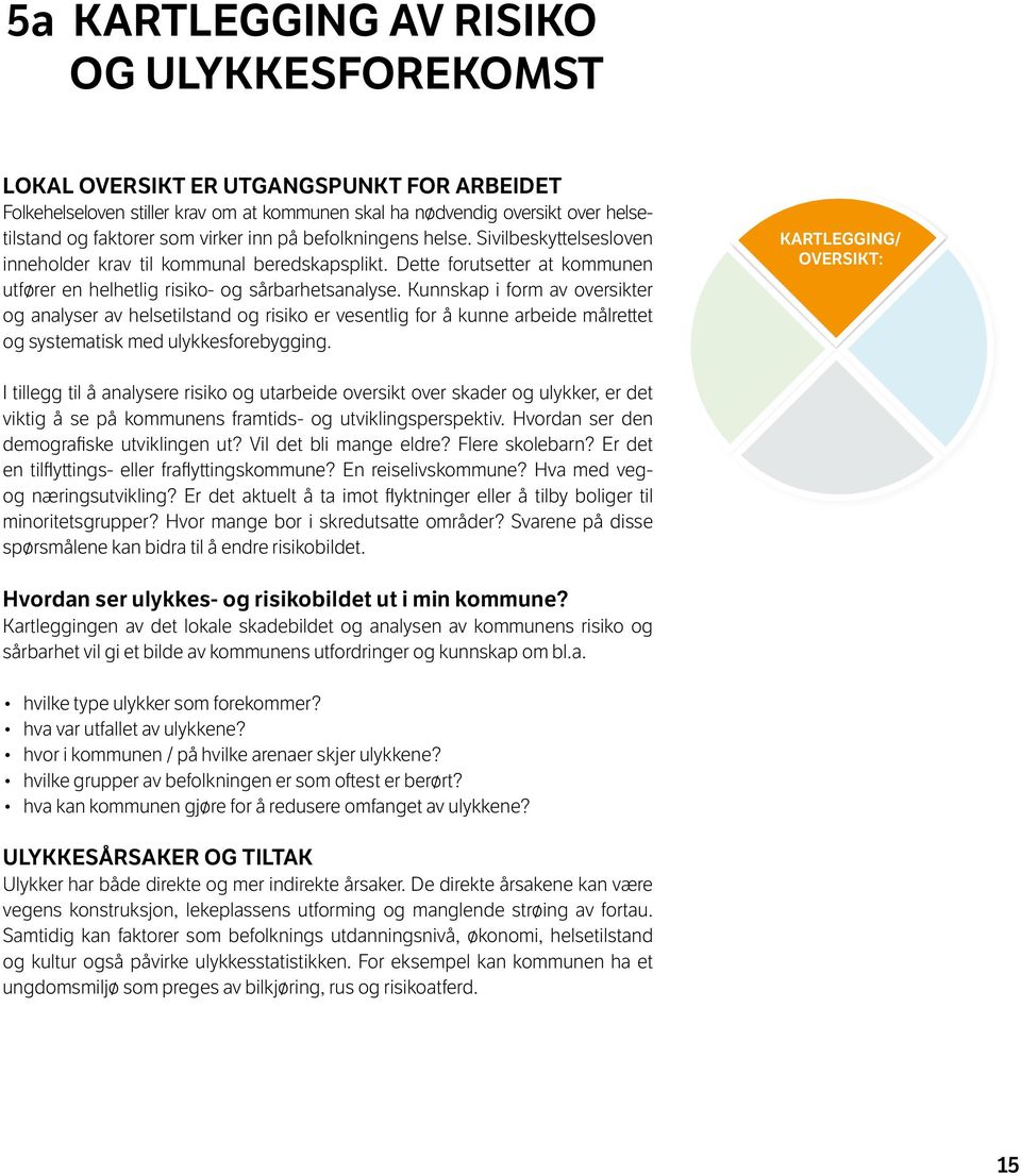 Kunnskap i form av oversikter og analyser av helsetilstand og risiko er vesentlig for å kunne arbeide målrettet og systematisk med ulykkesforebygging.