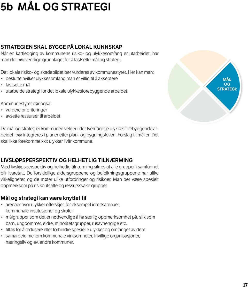 Her kan man: beslutte hvilket ulykkesomfang man er villig til å akseptere fastsette mål utarbeide strategi for det lokale ulykkesforebyggende arbeidet.